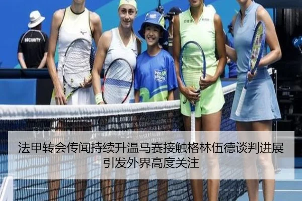 法甲转会传闻持续升温马赛接触格林伍德谈判进展引发外界高度关注 - leyu